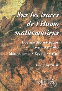 Sur les Traces de l'Homo Mathematicus les Mathématiques Avant Euclide Mésopotamie Égypte Grèce